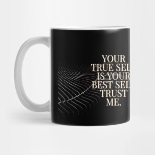 YOUR TRUE SELF IS YOUR BEST SELF. TRUST ME. Mug
